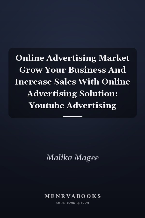 Online Advertising Market Grow Your Business And Increase Sales With Online Advertising Solution: Youtube Advertising