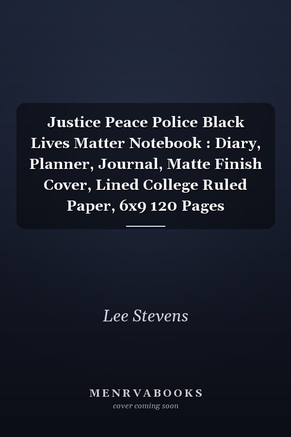 Justice Peace Police Black Lives Matter Notebook : Diary, Planner, Journal, Matte Finish Cover, Lined College Ruled Paper, 6x9 120 Pages