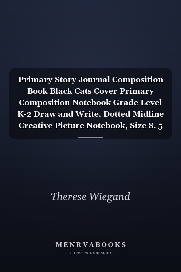 Primary Story Journal Composition Book Black Cats Cover Primary Composition Notebook Grade Level K-2 Draw and Write, Dotted Midline Creative Picture Notebook, Size 8. 5 X 11 , 120 Pages by Therese Wiegand