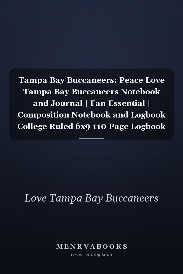 Tampa Bay Buccaneers: Peace Love Tampa Bay Buccaneers Notebook and Journal | Fan Essential | Composition Notebook and Logbook College Ruled 6x9 110 Page Logbook