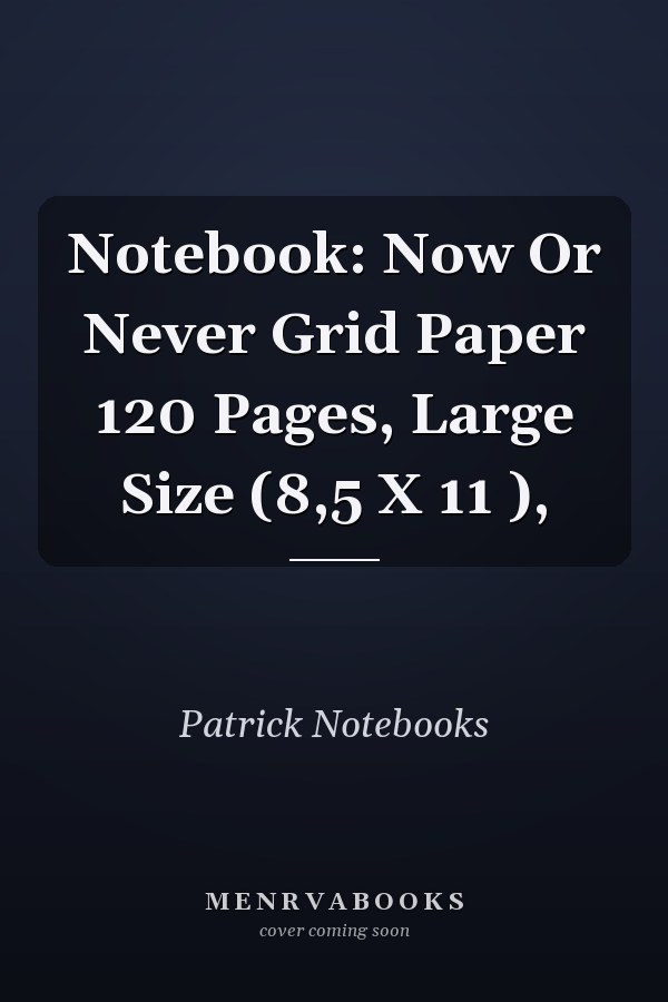 Notebook: Now Or Never Grid Paper 120 Pages, Large Size (8,5 X 11 ),