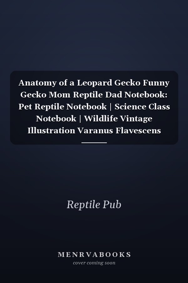 Anatomy of a Leopard Gecko Funny Gecko Mom Reptile Dad Notebook: Pet Reptile Notebook | Science Class Notebook | Wildlife Vintage Illustration Varanus Flavescens