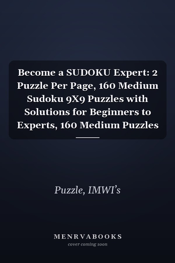 Become a SUDOKU Expert: 2 Puzzle Per Page, 160 Medium Sudoku 9X9 Puzzles with Solutions for Beginners to Experts, 160 Medium Puzzles