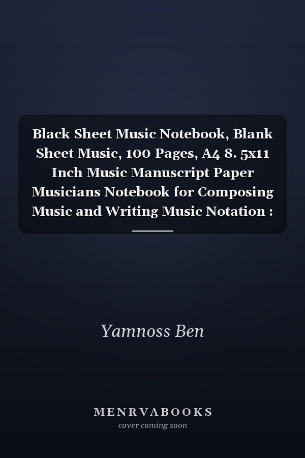 Black Sheet Music Notebook, Blank Sheet Music, 100 Pages, A4 8. 5x11 Inch Music Manuscript Paper Musicians Notebook for Composing Music and Writing Music Notation : A4 8. 5x11 Inch Music Manuscript Paper Musicians Notebook for Composing Music and Writing Music