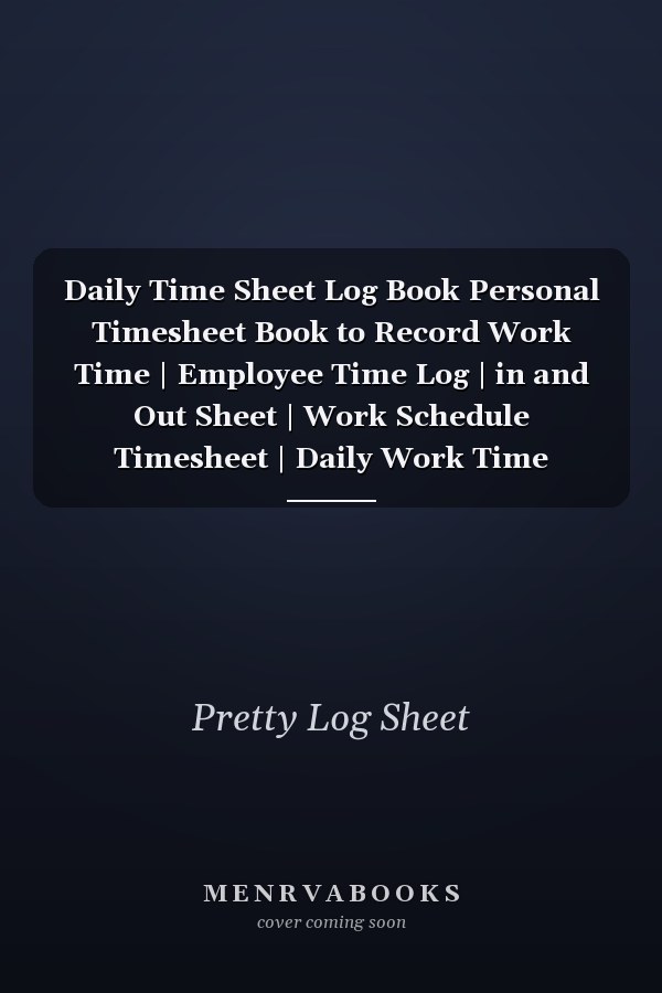 Daily Time Sheet Log Book Personal Timesheet Book to Record Work Time | Employee Time Log | in and Out Sheet | Work Schedule Timesheet | Daily Work Time Record Book | 8. 5 X 11 120 Pages