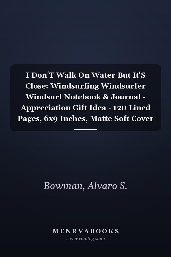I Don'T Walk On Water But It'S Close: Windsurfing Windsurfer Windsurf Notebook & Journal - Appreciation Gift Idea - 120 Lined Pages, 6x9 Inches, Matte Soft Cover