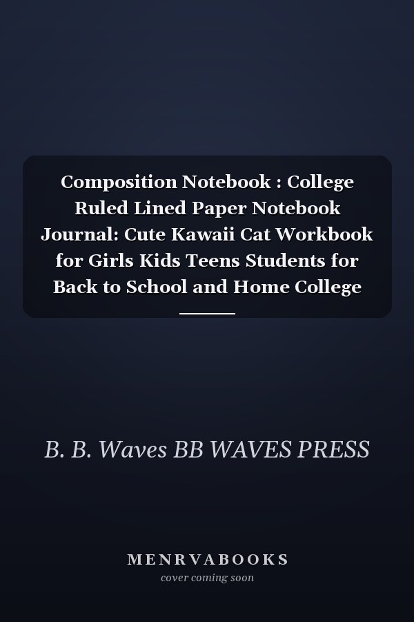 Composition Notebook : College Ruled Lined Paper Notebook Journal: Cute Kawaii Cat Workbook for Girls Kids Teens Students for Back to School and Home College Writing Notes, 200 Pages