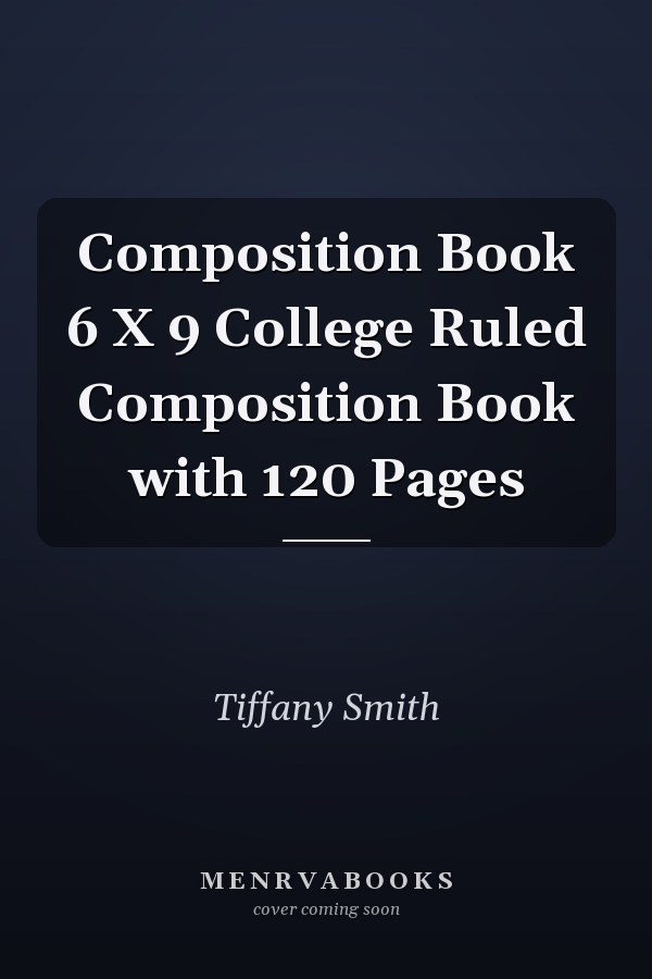 Composition Book 6 X 9 College Ruled Composition Book with 120 Pages