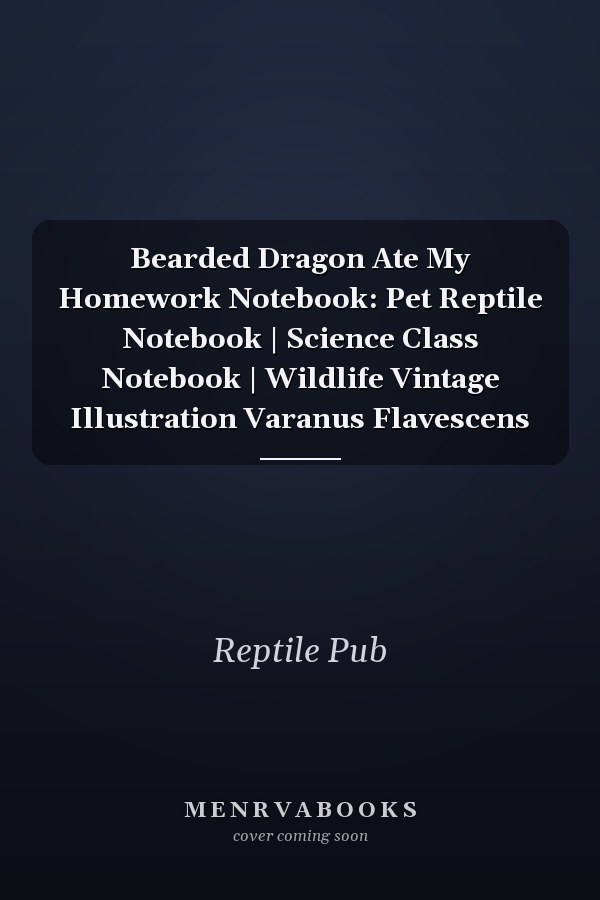 Bearded Dragon Ate My Homework Notebook: Pet Reptile Notebook | Science Class Notebook | Wildlife Vintage Illustration Varanus Flavescens