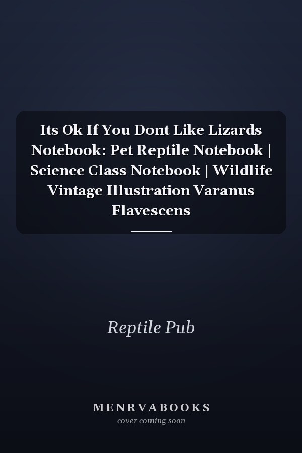 Its Ok If You Dont Like Lizards Notebook: Pet Reptile Notebook | Science Class Notebook | Wildlife Vintage Illustration Varanus Flavescens