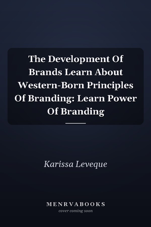 The Development Of Brands Learn About Western-Born Principles Of Branding: Learn Power Of Branding