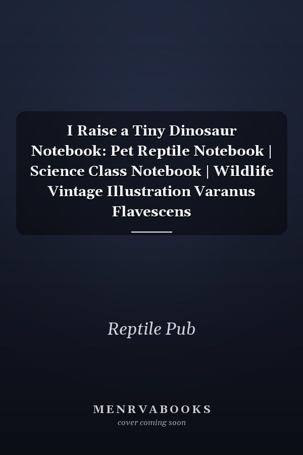 I Raise a Tiny Dinosaur Notebook: Pet Reptile Notebook | Science Class Notebook | Wildlife Vintage Illustration Varanus Flavescens