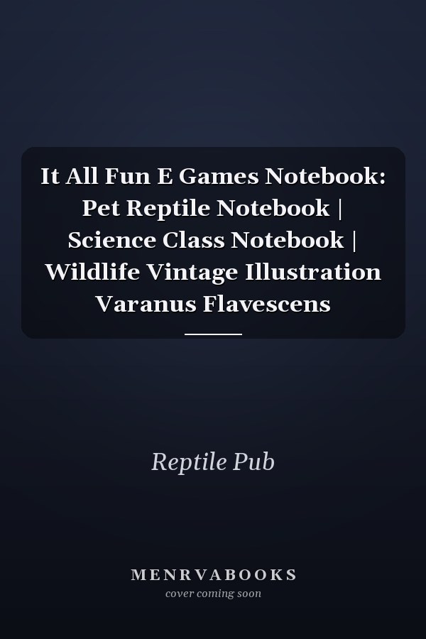 It All Fun E Games Notebook: Pet Reptile Notebook | Science Class Notebook | Wildlife Vintage Illustration Varanus Flavescens