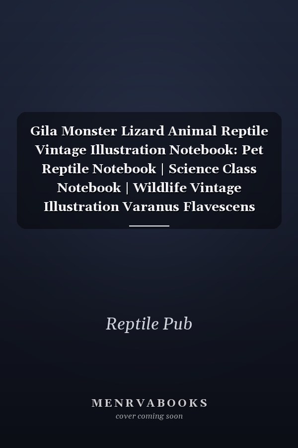 Gila Monster Lizard Animal Reptile Vintage Illustration Notebook: Pet Reptile Notebook | Science Class Notebook | Wildlife Vintage Illustration Varanus Flavescens