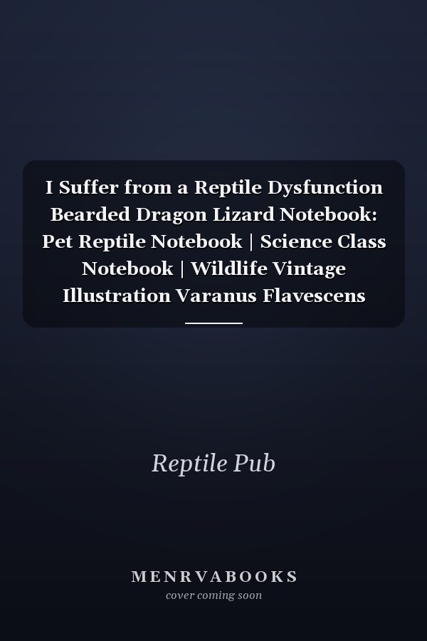 I Suffer from a Reptile Dysfunction Bearded Dragon Lizard Notebook: Pet Reptile Notebook | Science Class Notebook | Wildlife Vintage Illustration Varanus Flavescens