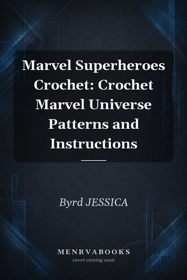 Marvel Superheroes Crochet: Crochet Marvel Universe Patterns and Instructions