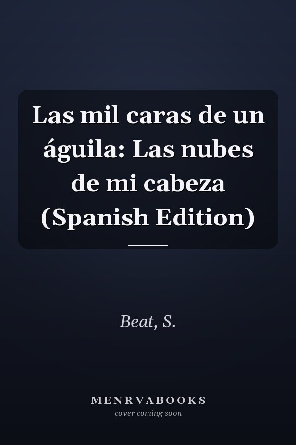Las mil caras de un águila: Las nubes de mi cabeza (Spanish Edition)