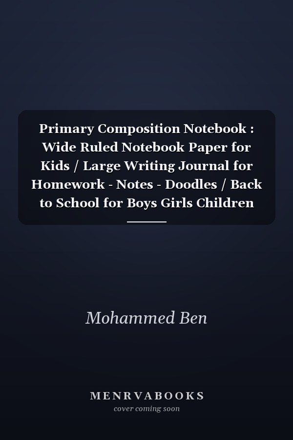 Primary Composition Notebook : Wide Ruled Notebook Paper for Kids / Large Writing Journal for Homework - Notes - Doodles / Back to School for Boys Girls Children