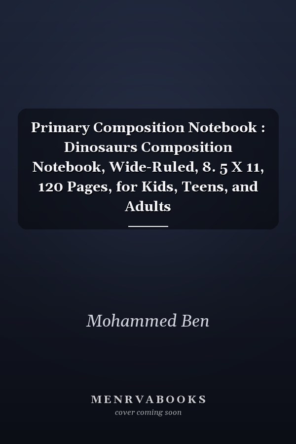 Primary Composition Notebook : Dinosaurs Composition Notebook, Wide-Ruled, 8. 5 X 11, 120 Pages, for Kids, Teens, and Adults