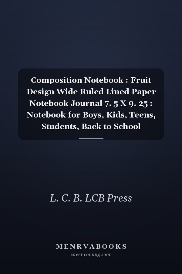Composition Notebook : Fruit Design Wide Ruled Lined Paper Notebook Journal 7. 5 X 9. 25 : Notebook for Boys, Kids, Teens, Students, Back to School Composition Notebooks