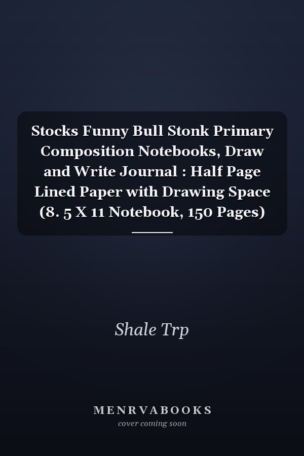 Stocks Funny Bull Stonk Primary Composition Notebooks, Draw and Write Journal : Half Page Lined Paper with Drawing Space (8. 5 X 11 Notebook, 150 Pages)