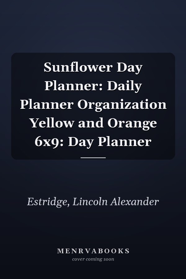 Sunflower Day Planner: Daily Planner Organization Yellow and Orange 6x9: Day Planner