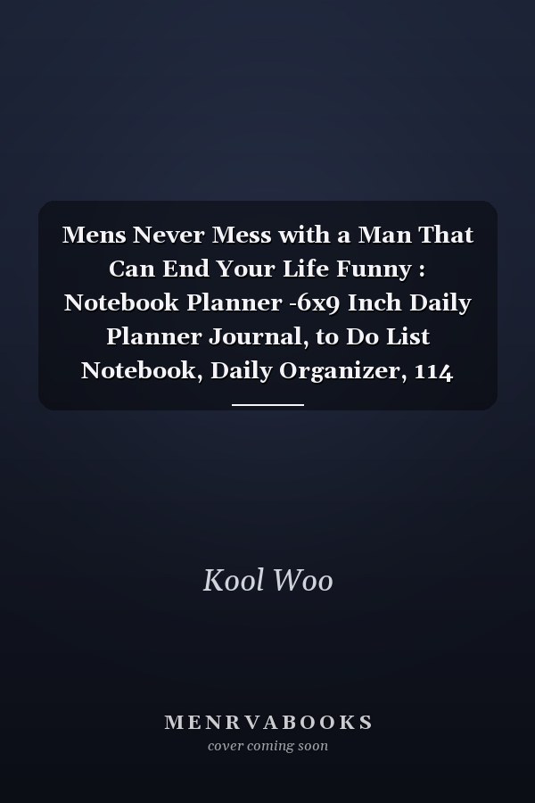Mens Never Mess with a Man That Can End Your Life Funny : Notebook Planner -6x9 Inch Daily Planner Journal, to Do List Notebook, Daily Organizer, 114 Pages