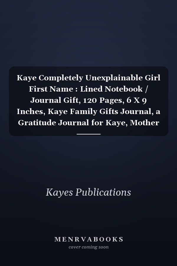 Kaye Completely Unexplainable Girl First Name : Lined Notebook / Journal Gift, 120 Pages, 6 X 9 Inches, Kaye Family Gifts Journal, a Gratitude Journal for Kaye, Mother Daughter Gift , Gift Idea for Kaye, Cute, College Ruled