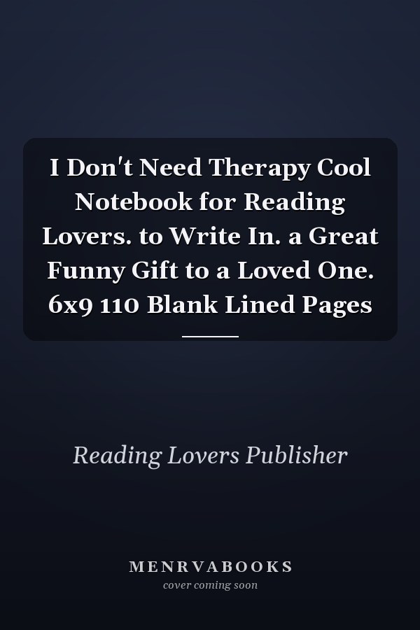 I Don't Need Therapy Cool Notebook for Reading Lovers. to Write In. a Great Funny Gift to a Loved One. 6x9 110 Blank Lined Pages