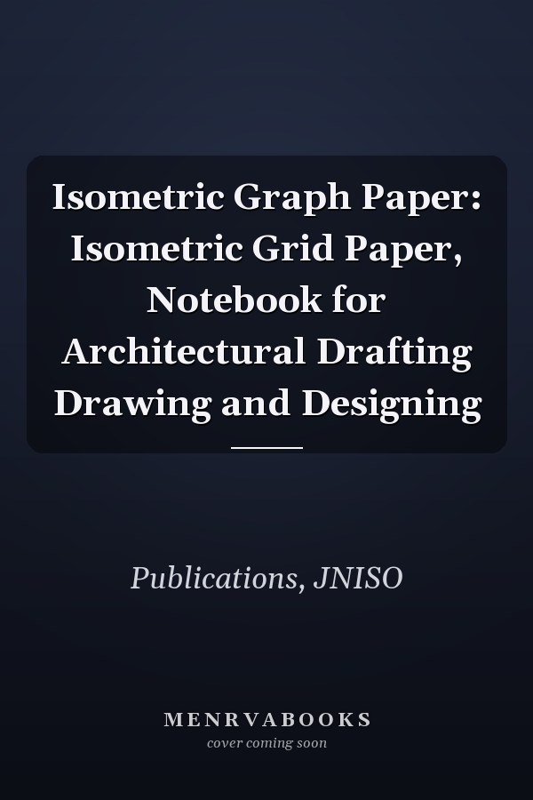Isometric Graph Paper: Isometric Grid Paper, Notebook for Architectural Drafting Drawing and Designing