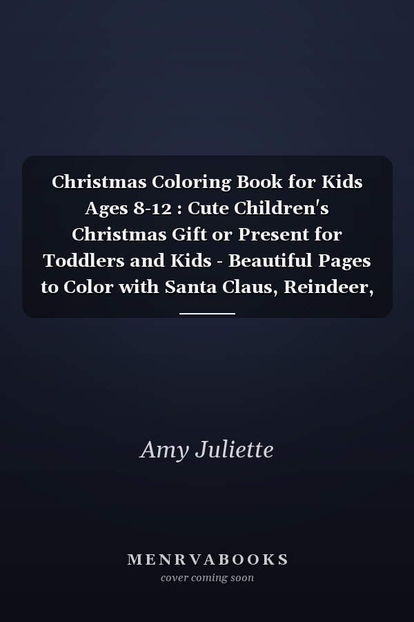 Christmas Coloring Book for Kids Ages 8-12 : Cute Children's Christmas Gift or Present for Toddlers and Kids - Beautiful Pages to Color with Santa Claus, Reindeer, Snowmen (Animals) Fun , Easy, and Relaxing Designs Holiday and More!
