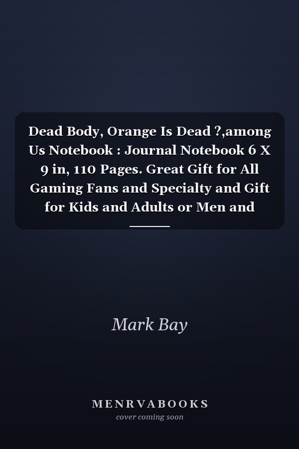 Dead Body, Orange Is Dead ?,among Us Notebook : Journal Notebook 6 X 9 in, 110 Pages. Great Gift for All Gaming Fans and Specialty and Gift for Kids and Adults or Men and Women and Family