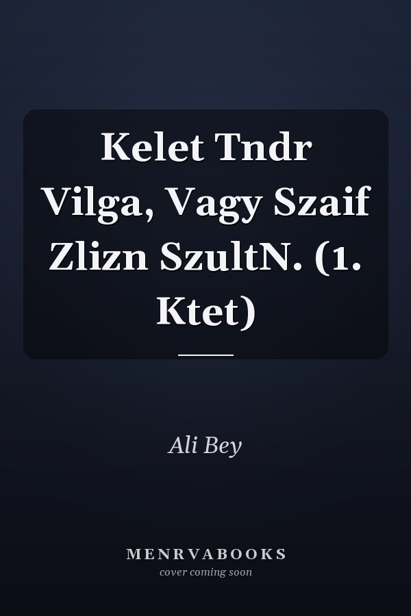 Kelet Tndr Vilga, Vagy Szaif Zlizn SzultN. (1. Ktet)