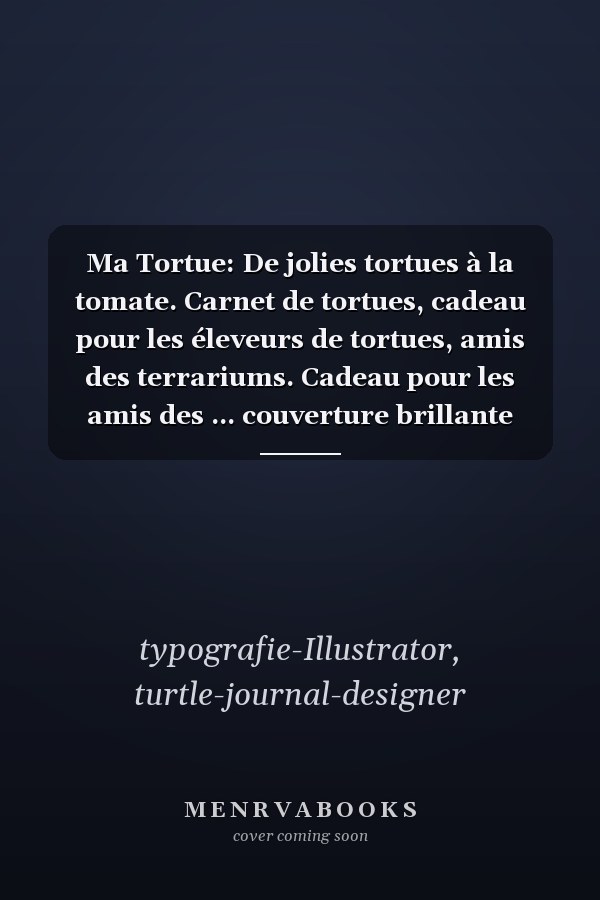 Ma Tortue: De jolies tortues à la tomate. Carnet de tortues, cadeau pour les éleveurs de tortues, amis des terrariums. Cadeau pour les amis des ... couverture brillante (French Edition)