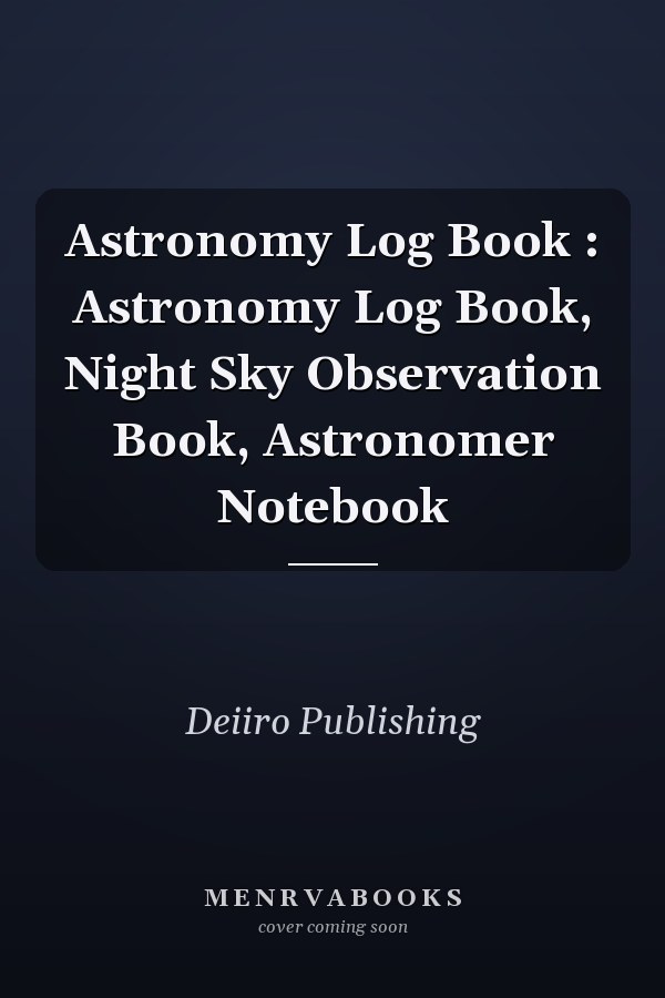 Astronomy Log Book : Astronomy Log Book, Night Sky Observation Book, Astronomer Notebook