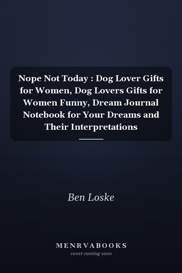 Nope Not Today : Dog Lover Gifts for Women, Dog Lovers Gifts for Women Funny, Dream Journal Notebook for Your Dreams and Their Interpretations