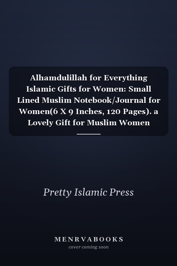 Alhamdulillah for Everything Islamic Gifts for Women: Small Lined Muslim Notebook/Journal for Women(6 X 9 Inches, 120 Pages). a Lovely Gift for Muslim Women