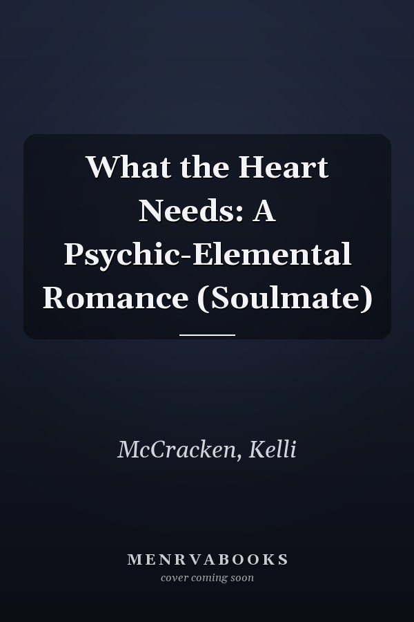 What the Heart Needs: A Psychic-Elemental Romance (Soulmate)
