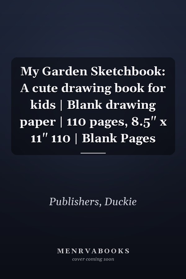 My Garden Sketchbook: A cute drawing book for kids | Blank drawing paper | 110 pages, 8.5" x 11" 110 | Blank Pages