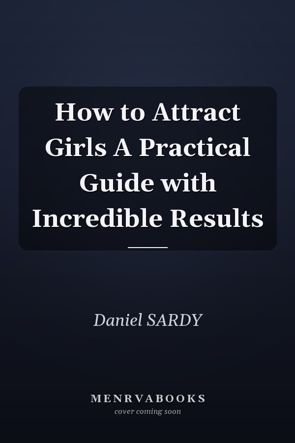 How to Attract Girls A Practical Guide with Incredible Results