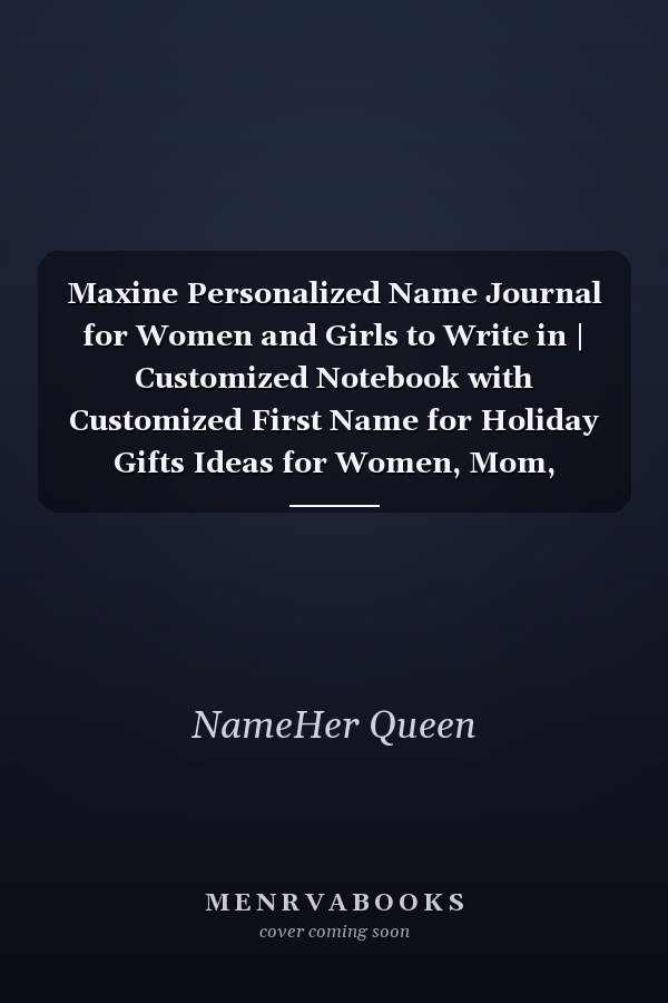 Maxine Personalized Name Journal for Women and Girls to Write in | Customized Notebook with Customized First Name for Holiday Gifts Ideas for Women, Mom, Sister, Wife and Girlfriend