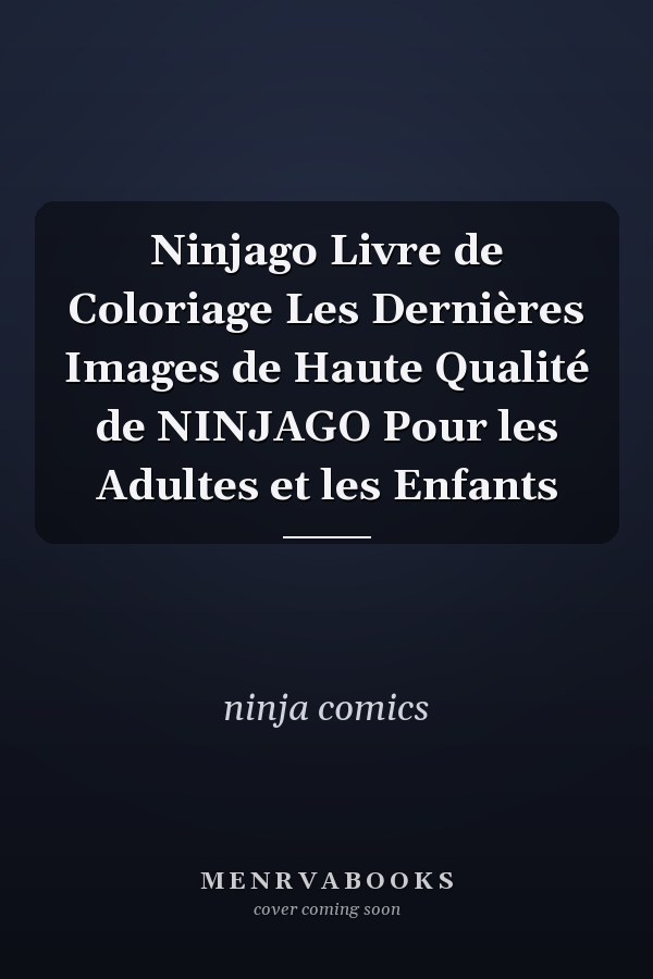 Ninjago Livre de Coloriage Les Dernières Images de Haute Qualité de NINJAGO Pour les Adultes et les Enfants