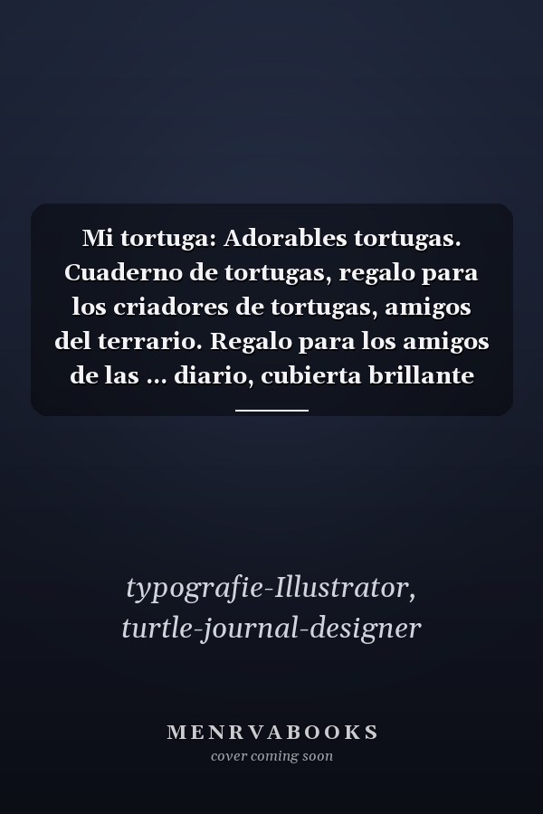 Mi tortuga: Adorables tortugas. Cuaderno de tortugas, regalo para los criadores de tortugas, amigos del terrario. Regalo para los amigos de las ... diario, cubierta brillante (Spanish Edition)
