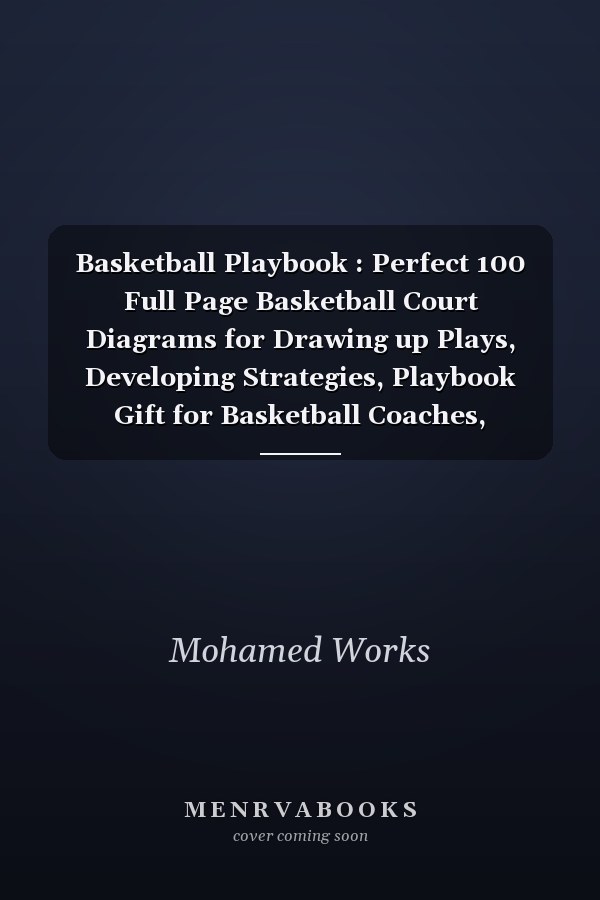 Basketball Playbook : Perfect 100 Full Page Basketball Court Diagrams for Drawing up Plays, Developing Strategies, Playbook Gift for Basketball Coaches, Basketball Court Diagram