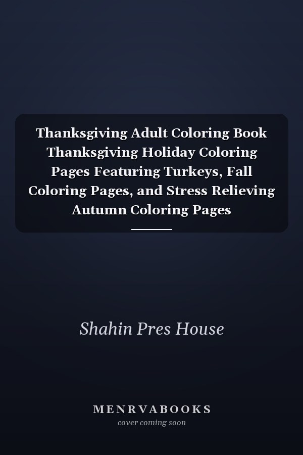 Thanksgiving Adult Coloring Book Thanksgiving Holiday Coloring Pages Featuring Turkeys, Fall Coloring Pages, and Stress Relieving Autumn Coloring Pages