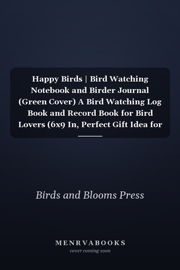 Happy Birds | Bird Watching Notebook and Birder Journal (Green Cover) A Bird Watching Log Book and Record Book for Bird Lovers (6x9 In, Perfect Gift Idea for Birders, Twitchers and Bird Watchers)