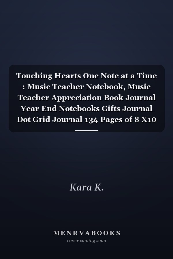 Touching Hearts One Note at a Time : Music Teacher Notebook, Music Teacher Appreciation Book Journal Year End Notebooks Gifts Journal Dot Grid Journal 134 Pages of 8 X10 Inches
