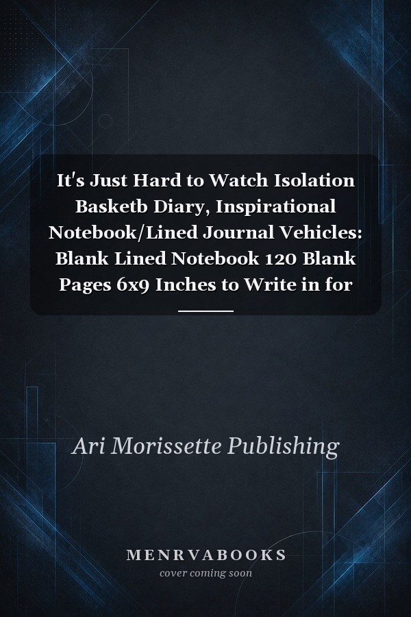 It's Just Hard to Watch Isolation Basketb Diary, Inspirational Notebook/Lined Journal Vehicles: Blank Lined Notebook 120 Blank Pages 6x9 Inches to Write in for Notes, to Do Lists for Writing, Planning or Journaling - Funny Cute Gifts for Vehicles Lovers