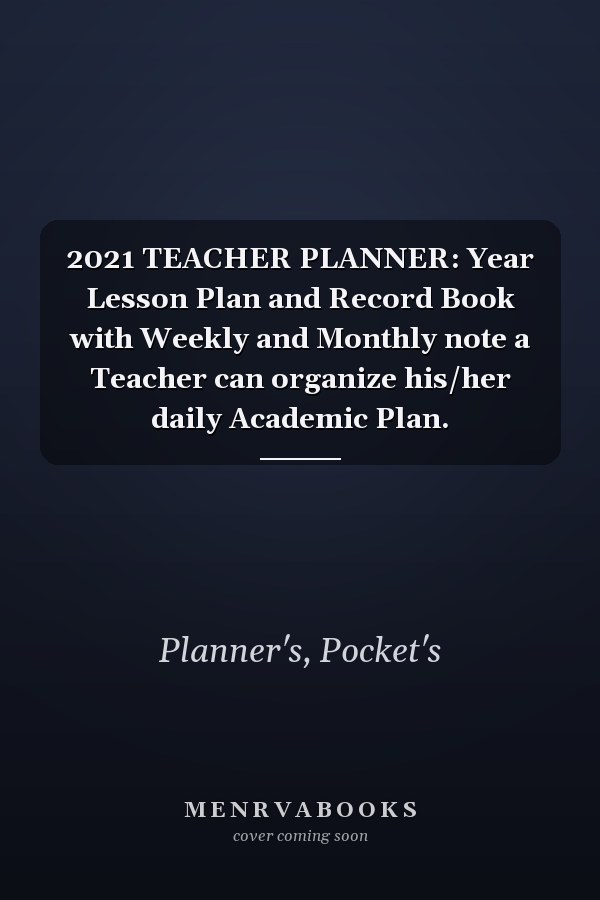2021 TEACHER PLANNER: Year Lesson Plan and Record Book with Weekly and Monthly note a Teacher can organize his/her daily Academic Plan.