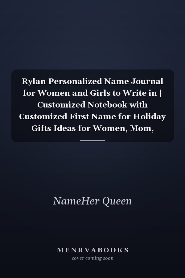 Rylan Personalized Name Journal for Women and Girls to Write in | Customized Notebook with Customized First Name for Holiday Gifts Ideas for Women, Mom, Sister, Wife and Girlfriend